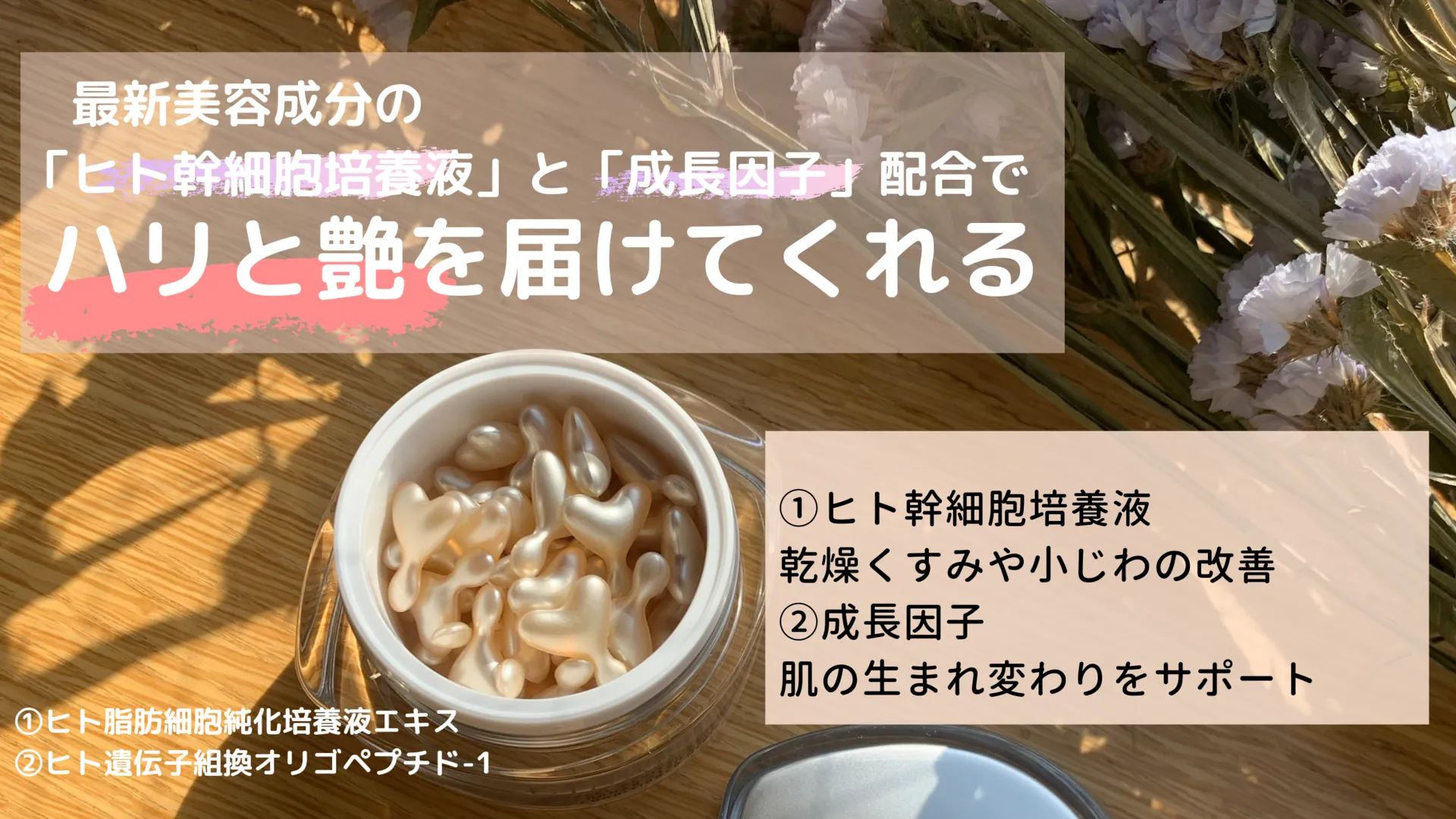 最新美容成分の「ヒト幹細胞培養液」と「成長因子」配合でハリと艶を届けてくれる①ヒト幹細胞培養液乾燥くすみや小じわの改善②成長因子肌の生まれ変わりをサポート①ヒト脂肪細胞純化培養液エキス②ヒト遺伝子組換オリゴペプチド-1