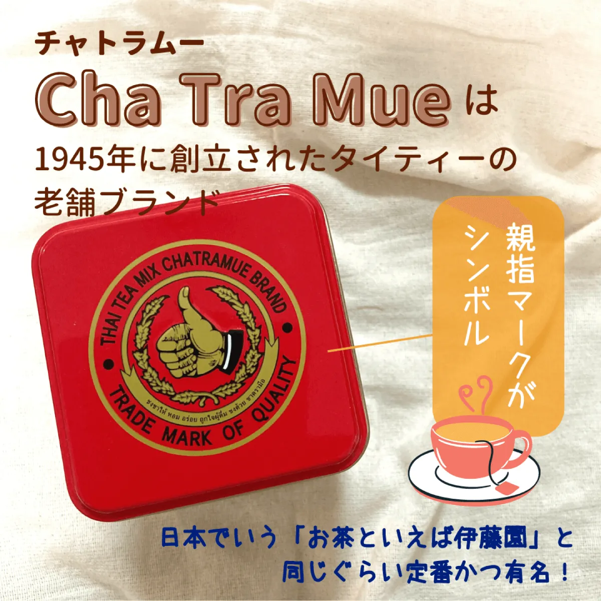 チャトラムー Cha Tra Mue は1945年に創立されたタイティーの老舗ブランド　親指マークがシンボル　日本でいう「お茶といえば伊藤園」と同じくらい定番かつ有名！